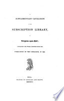 A catalogue of the subscription library, at Kingston upon Hull [signed J.C.]. A supplementary catalogue