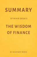 Summary of Mihir Desai’s The Wisdom of Finance by Milkyway Media