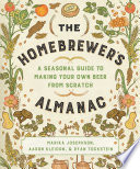 The Homebrewer's Almanac: A Seasonal Guide to Making Your Own Beer from Scratch