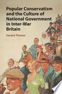 Popular Conservatism And The Culture Of National Government In Inter War Britain
