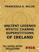 Ancient Legends  Mystic Charms  and Superstitions of Ireland