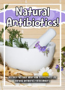 Natural Antibiotics! Discover This Guide About How To Effectively Use Natural Antibiotics For Beginner's