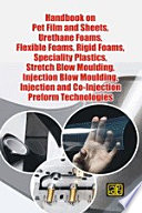 Handbook on Pet Film and Sheets, Urethane Foams, Flexible Foams, Rigid Foams, Speciality Plastics, Stretch Blow Moulding, Injection Blow Moulding, Injection and Co-Injection Preform Technologies