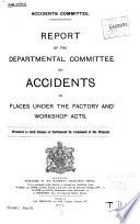 Report of the Departmental Committee on Accidents in Places Under the Factory and Workshop Acts Book