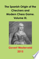 The Spanish Origin of the Checkers and Modern Chess Game  Volume III 