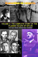 VOL 2  THE COMPLETE STORY OF THE PLANNED ESCAPE OF HITLER  THE NAZI SPAIN ARGENTINA COVERUP 