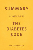 Summary of Jason Fung   s The Diabetes Code by Milkyway Media