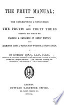 The Fruit Manual  Containing the Descriptions   Synonymes of the Fruits and Fruit Trees Commonly Met with in the Gardens     of Great Britain  Etc