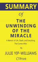 Summary of the Unwinding of the Miracle by Julie Yip-Williams - a Memoir of Life, Death, and Everything That Comes After