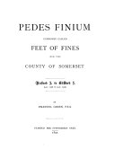 Pedes Finium  Commonly Called Feet of Fines  for the County of Somerset  Richard I  to Edward I   A  D  1196 to A  D  1307