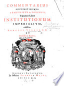 Commentarius     in quatuor libros Institutionum Imperialium   With the text   Book