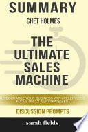 Summary: Chet Holmes' the Ultimate Sales Machine: Turbocharge Your Business with Relentless Focus on 12 Key Strategies