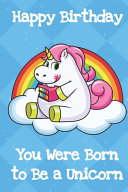 Happy Birthday You Were Born To Be A Unicorn