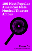 Focus On  100 Most Popular American Male Musical Theatre Actors