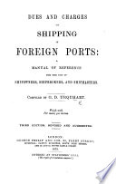 Dues and Charges on Shipping in Foreign Ports  a manual of reference for the use of shipowners  shipbrokers  and shipmasters  Compiled by G  D  U 