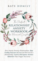 The Perfect Relationship Anxiety Workbook for Married Couples: How Anxiety Destroys Relationships, Stop Feeling Insecure in Love and Worried in a Relationship. Learn to Recognize Anxious Behaviors that Trigger Insecurity.