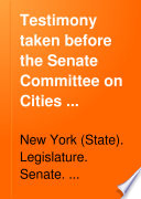Testimony Taken Before the Senate Committee on Cities Pursuant to Resolution Adopted January 20  1890    