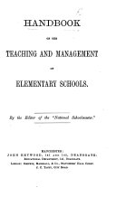 Handbook on the teaching and management of Elementary Schools. By the Editor of the “National Schoolmaster.”