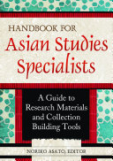 Handbook for Asian Studies Specialists  A Guide to Research Materials and Collection Building Tools