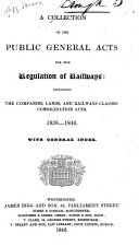 A Collection of the Public General Acts for the Regulation of Railways  Including the Companies  Lands  and Railways Clauses Consolidation Acts  1838 1846