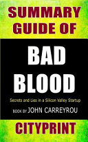 Summary Guide of Bad Blood  Secrets and Lies in a Silicon Valley Startup Book by John Carreyrou Cityprint