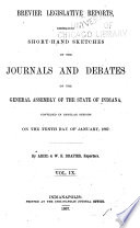 Brevier Legislative Reports Embracing Short hand Sketches of the Debates and Journals of the General Assembly of the State of Indiana