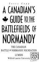 A Canadian's Guide to the Battlefields of Normandy