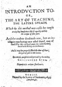 An introduction to, or, the art of teaching the Latine speach ... invented, practised and proved by the author, C. S. B.L.