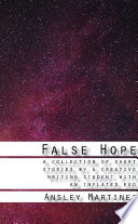 False Hope  A Collection of Short Stories by a Creative Writing Student with an Inflated Ego