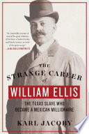 The Strange Career of William Ellis  The Texas Slave Who Became a Mexican Millionaire Book