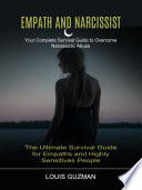 Empath and Narcissist  Your Complete Survival Guide to Overcome Narcissistic Abuse  The Ultimate Survival Guide for Empaths and Highly Sensitives People 