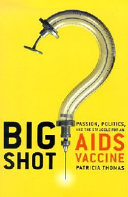 Big Shot Passion  Politics  and the Struggle for an AIDS Vaccine Book