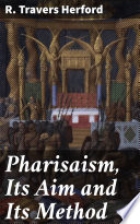 Pharisaism, Its Aim and Its Method PDF Book By R. Travers Herford