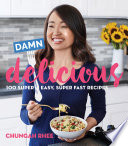 “Damn Delicious: 100 Super Easy, Super Fast Recipes” by Rhee, Chungah