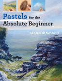 Pastels For The Absolute Beginner