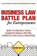 Business Law Battle Plan for Entrepreneurs: How to Protect Your Company from Lawyers, Lawsuits and Legal Disasters