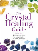 The Crystal Healing Guide: a Step-By-step Guide to Using Crystals for Health and Healing (Healing Guides)