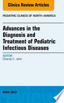 Advances in the Diagnosis and Treatment of Pediatric Infectious Diseases  An Issue of Pediatric Clinics