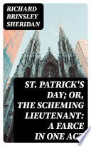 St  Patrick s Day  Or  The Scheming Lieutenant  A Farce in One Act Book