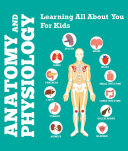 Anatomy And Physiology: Learning All About You For Kids