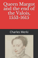Queen Margot and the End of the Valois  1553 1615