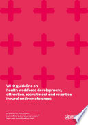 WHO guideline on health workforce development  attraction  recruitment and retention in rural and remote areas Book