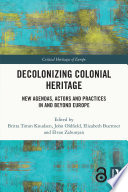 Decolonizing colonial heritage : new agendas, actors and practices in and beyond Europe /