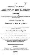A compendious and impartial account of the Election, at Liverpool ... 1806, together with such of the songs and squibs as possess ... point or humour, and are not of a libellous tendency: and also a correct list of the freemen who polled, etc