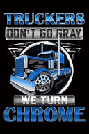 Truckers Don t Go Gray We Turn Chrome Book