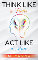 Think Like a Trans, Act Like a Man