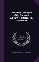 Classified Catalogue of the Carnegie Library of Pittsburgh  1902 1906