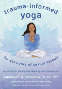 Trauma-Informed Yoga for Survivors of Sexual Assault: Practices for Healing and Teaching with Compassion