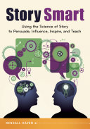 Story Smart: Using the Science of Story to Persuade, Influence, Inspire, and Teach