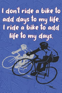I Don t Ride a Bike to Add Days to My Life  I Ride a Bike to Add Life to My Days  Book